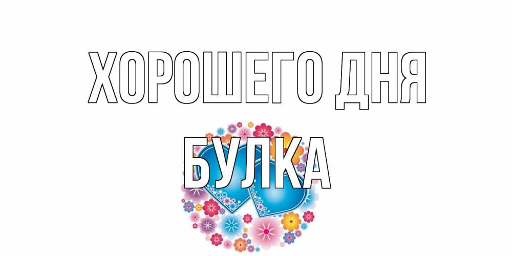 Открытка на каждый день с именем, Булка Хорошего дня пожелания отличного дня Прикольная открытка с пожеланием онлайн скачать бесплатно 