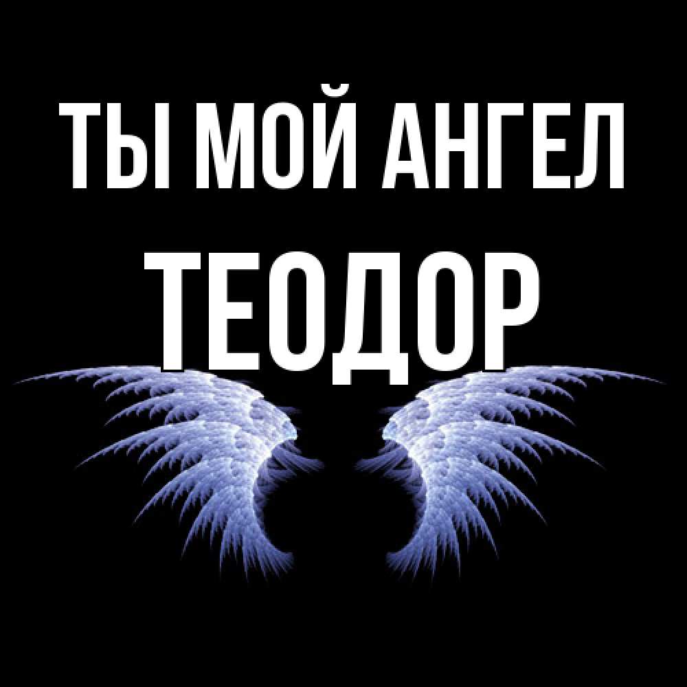 Открытка на каждый день с именем, Теодор Ты мой ангел ангельские крылья на черном фоне Прикольная открытка с пожеланием онлайн скачать бесплатно 