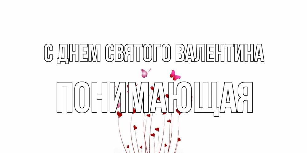 Открытка на каждый день с именем, Понимающая С днем Святого Валентина валентинку подписать онлайн на день всех влюбленных Прикольная открытка с пожеланием онлайн скачать бесплатно 