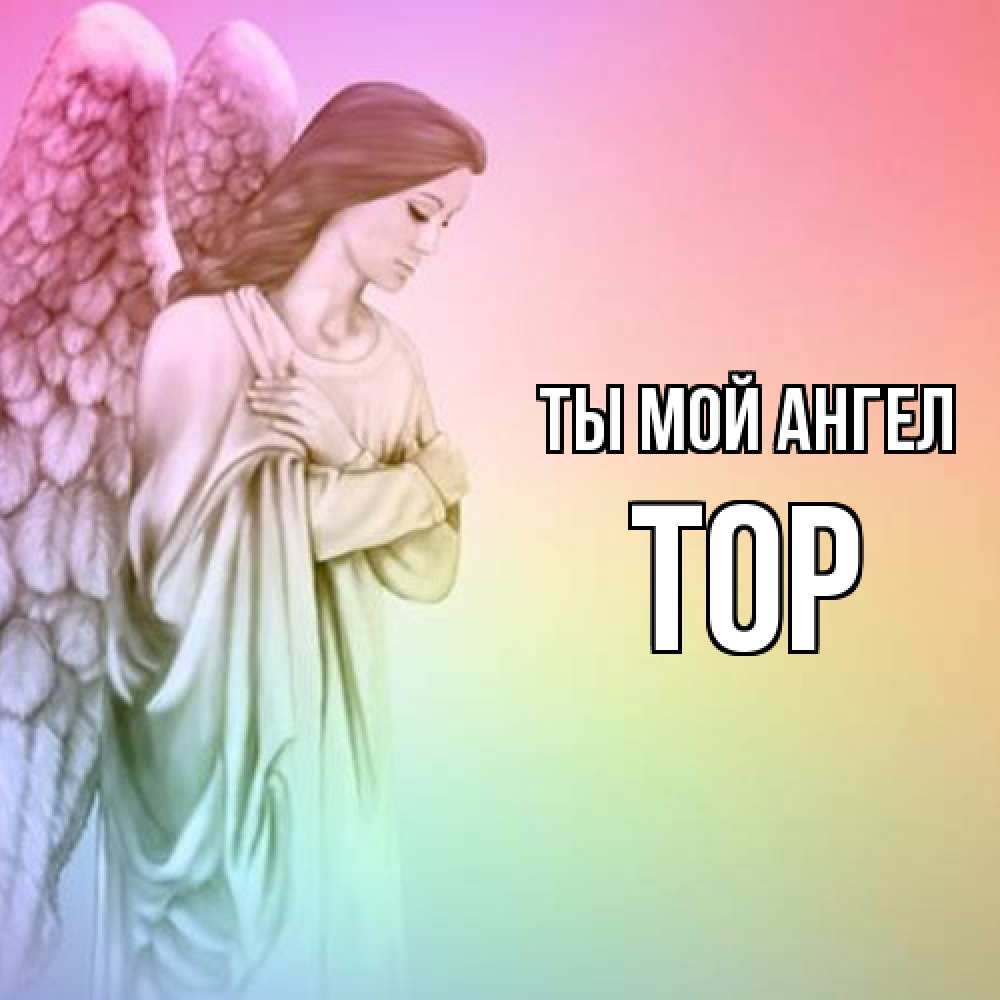 Открытка на каждый день с именем, Тор Ты мой ангел Открытка с ангелом со сложенными крыльями Прикольная открытка с пожеланием онлайн скачать бесплатно 