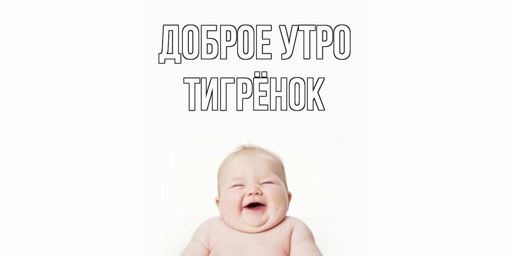 Открытка на каждый день с именем, Тигрёнок Доброе утро малыш с улыбкой Прикольная открытка с пожеланием онлайн скачать бесплатно 