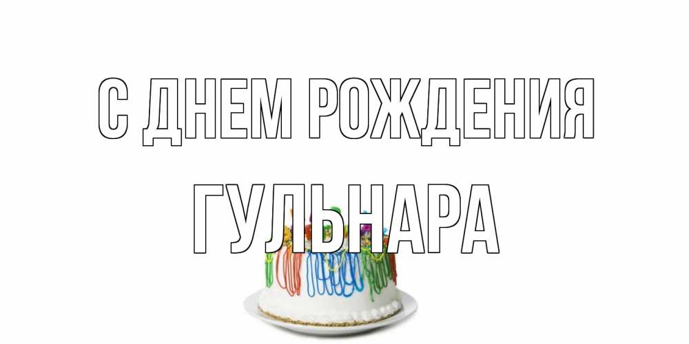 Открытка на каждый день с именем, Гульнара С днем рождения Тортик Прикольная открытка с пожеланием онлайн скачать бесплатно 