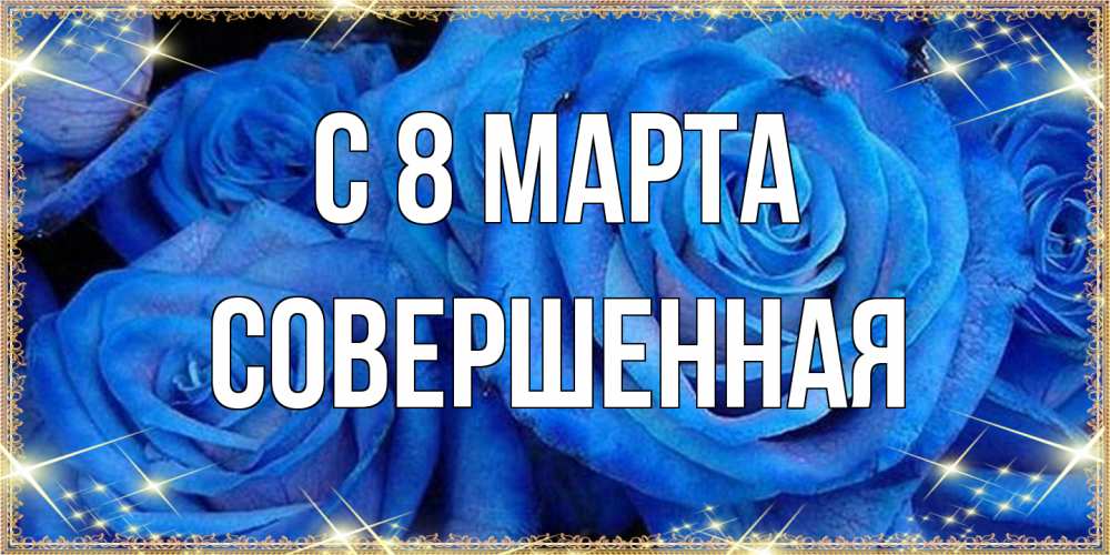 Открытка на каждый день с именем, Совершенная C 8 МАРТА как поздравить женщину на 8 марта. Конечно же нужно подарить ей открытку с нашего сайта Прикольная открытка с пожеланием онлайн скачать бесплатно 