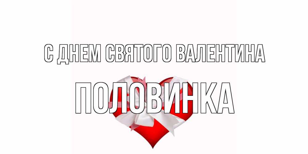 Открытка на каждый день с именем, половинка С днем Святого Валентина сердечко на 14 февраля  для моей девушки подписать именем Прикольная открытка с пожеланием онлайн скачать бесплатно 