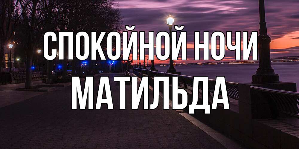 Открытка на каждый день с именем, Матильда Спокойной ночи фонари на фоне реки Прикольная открытка с пожеланием онлайн скачать бесплатно 