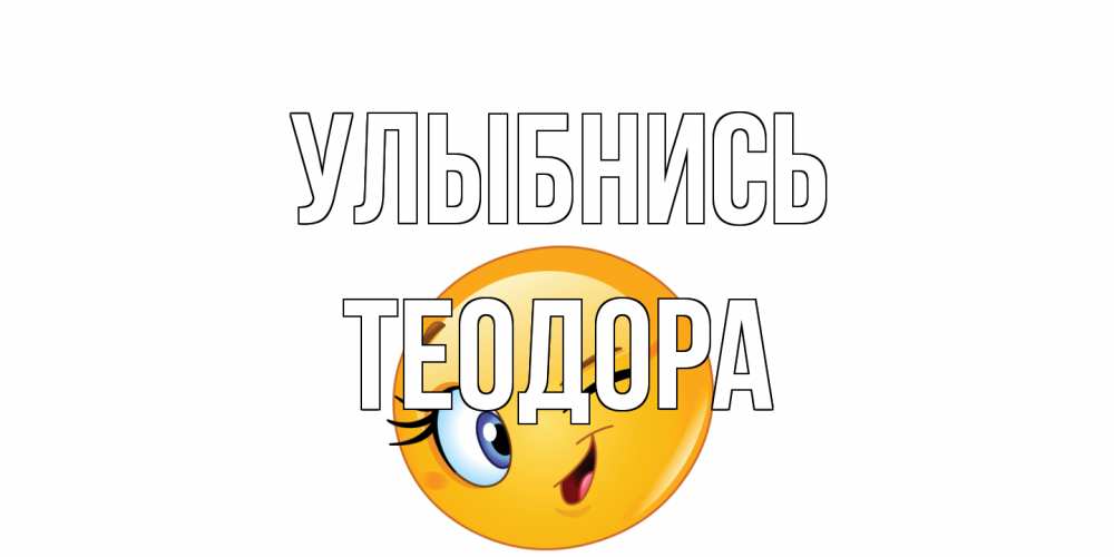 Открытка на каждый день с именем, Теодора Улыбнись улыбка Прикольная открытка с пожеланием онлайн скачать бесплатно 