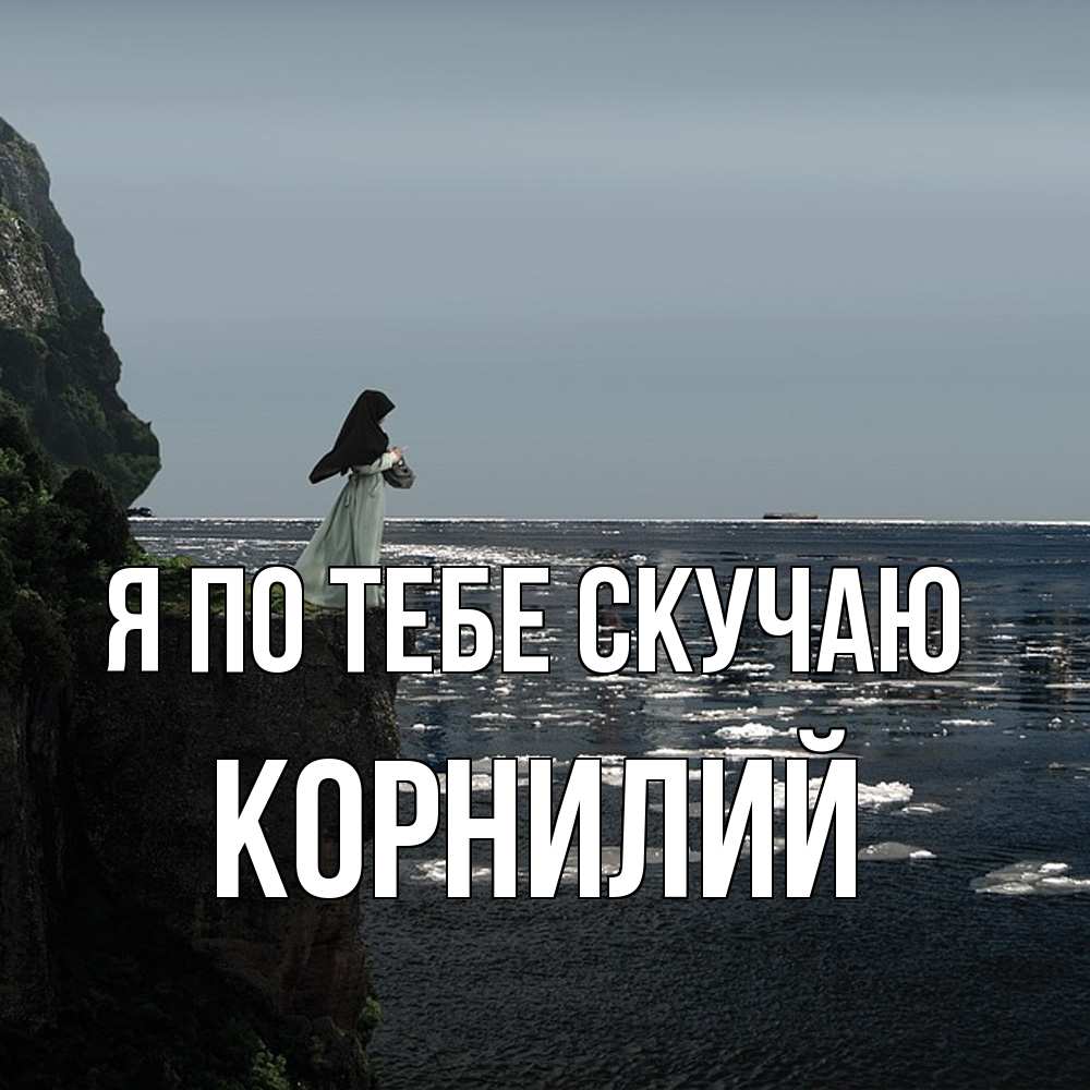Открытка на каждый день с именем, Корнилий Я по тебе скучаю жду тебя или в монастырь Прикольная открытка с пожеланием онлайн скачать бесплатно 