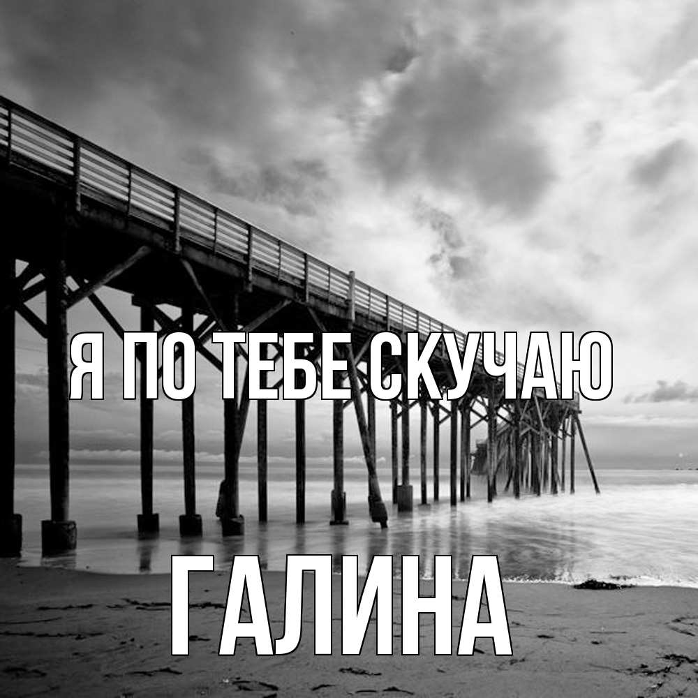 Открытка на каждый день с именем, галина Я по тебе скучаю старый Прикольная открытка с пожеланием онлайн скачать бесплатно 