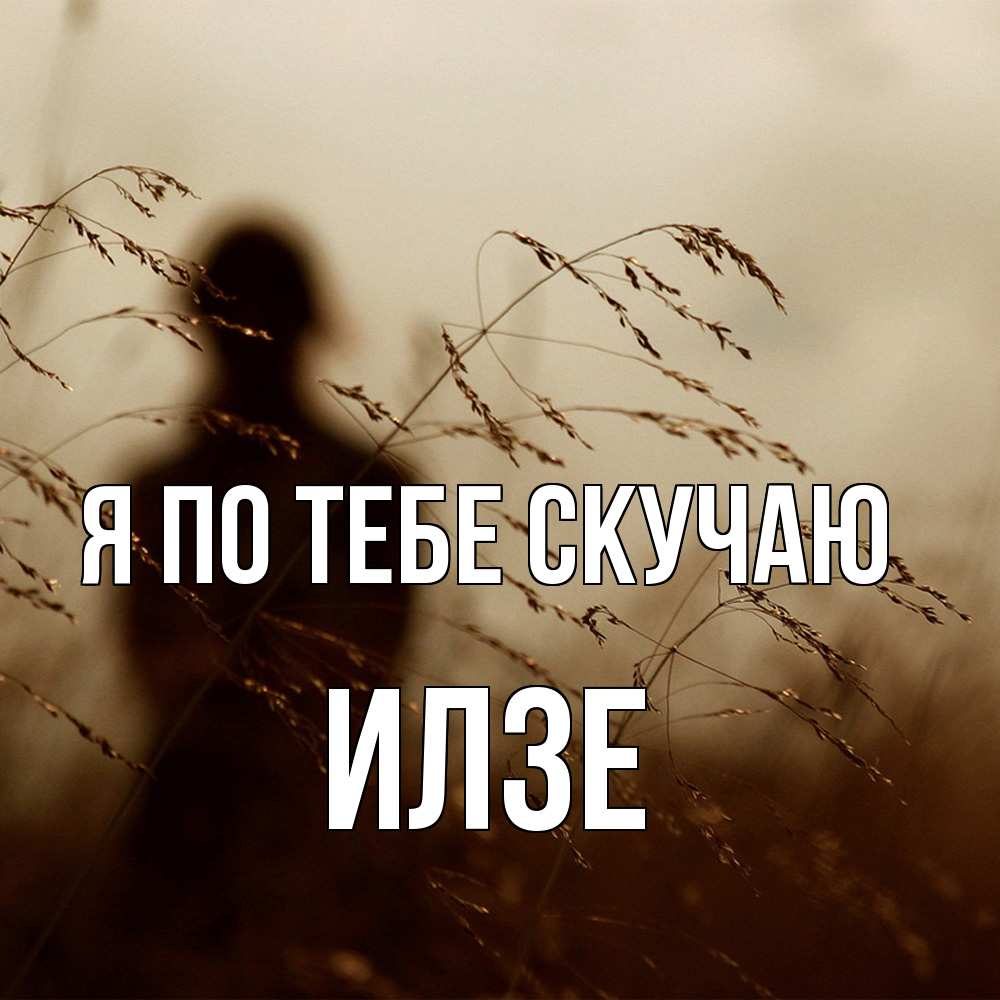 Открытка на каждый день с именем, Илзе Я по тебе скучаю силуэт девушки Прикольная открытка с пожеланием онлайн скачать бесплатно 