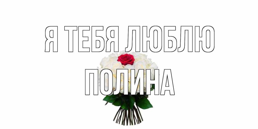 Открытка на каждый день с именем, Полина Я тебя люблю единственная Прикольная открытка с пожеланием онлайн скачать бесплатно 