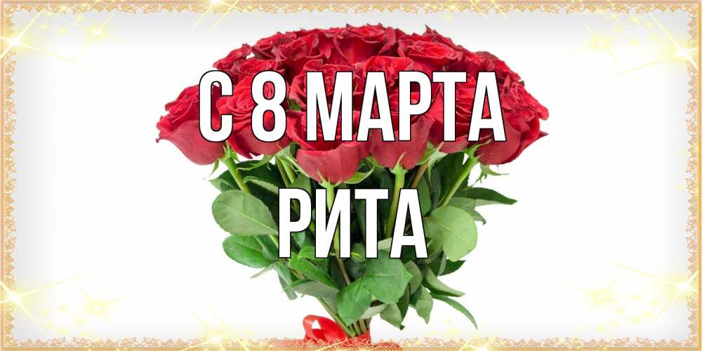 Открытка на каждый день с именем, Рита C 8 МАРТА самый огромный букет для милых дам Прикольная открытка с пожеланием онлайн скачать бесплатно 
