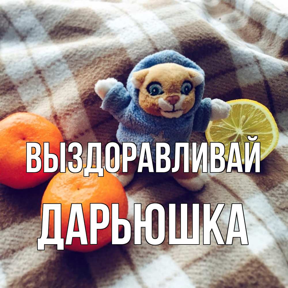 Открытка на каждый день с именем, Дарьюшка Выздоравливай вот тебе апельсинка и лимон Прикольная открытка с пожеланием онлайн скачать бесплатно 
