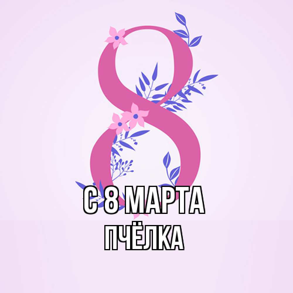 Открытка на каждый день с именем, Пчёлка C 8 МАРТА международный женский день Прикольная открытка с пожеланием онлайн скачать бесплатно 