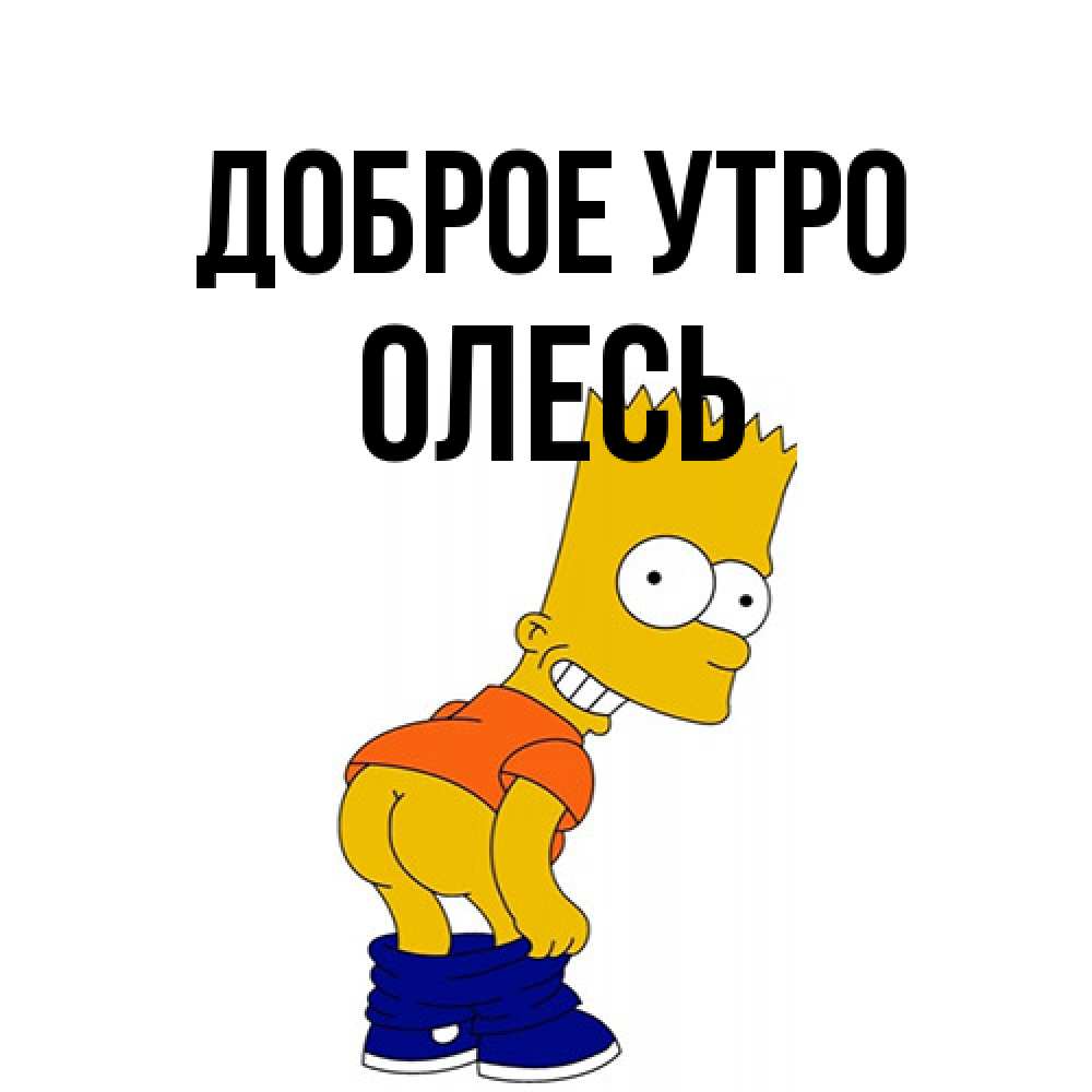 Открытка на каждый день с именем, Олесь Доброе утро Открытки с Симпсонами Прикольная открытка с пожеланием онлайн скачать бесплатно 
