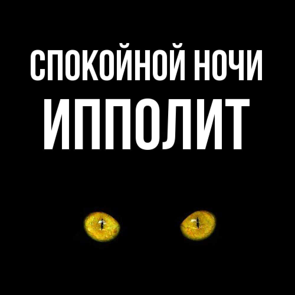 Открытка на каждый день с именем, Ипполит Спокойной ночи сладких снов бесстрашный мой дружочек Прикольная открытка с пожеланием онлайн скачать бесплатно 