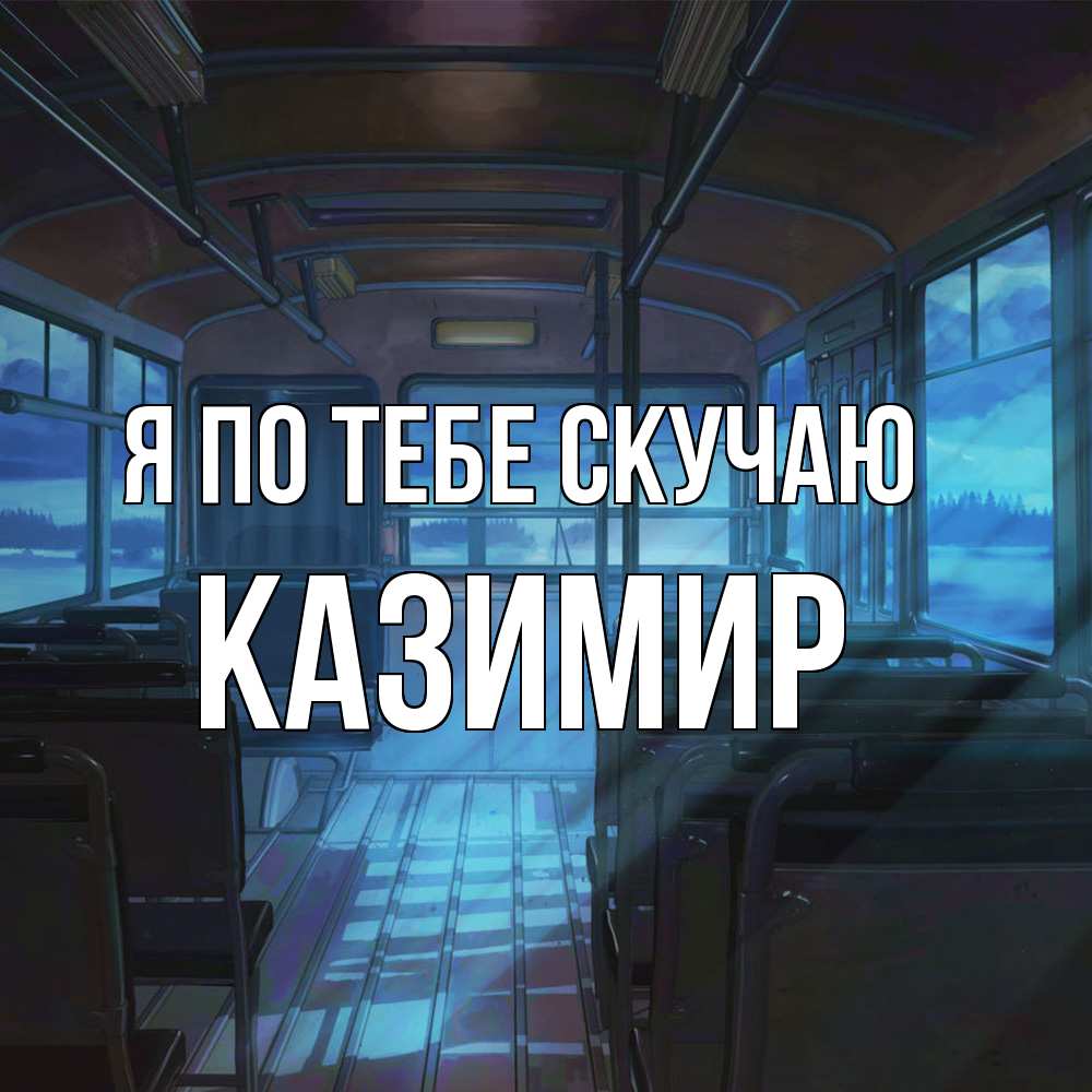 Открытка на каждый день с именем, Казимир Я по тебе скучаю тоска Прикольная открытка с пожеланием онлайн скачать бесплатно 