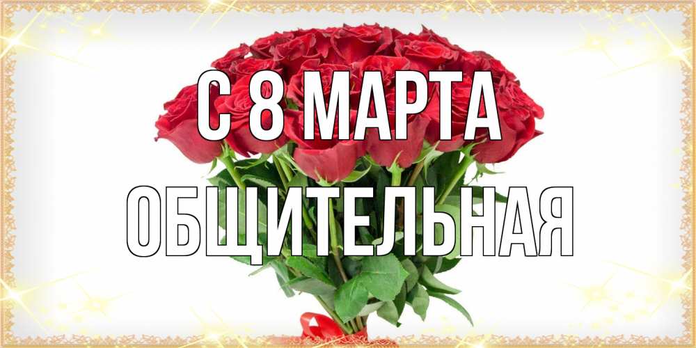 Открытка на каждый день с именем, Общительная C 8 МАРТА самый огромный букет для милых дам Прикольная открытка с пожеланием онлайн скачать бесплатно 