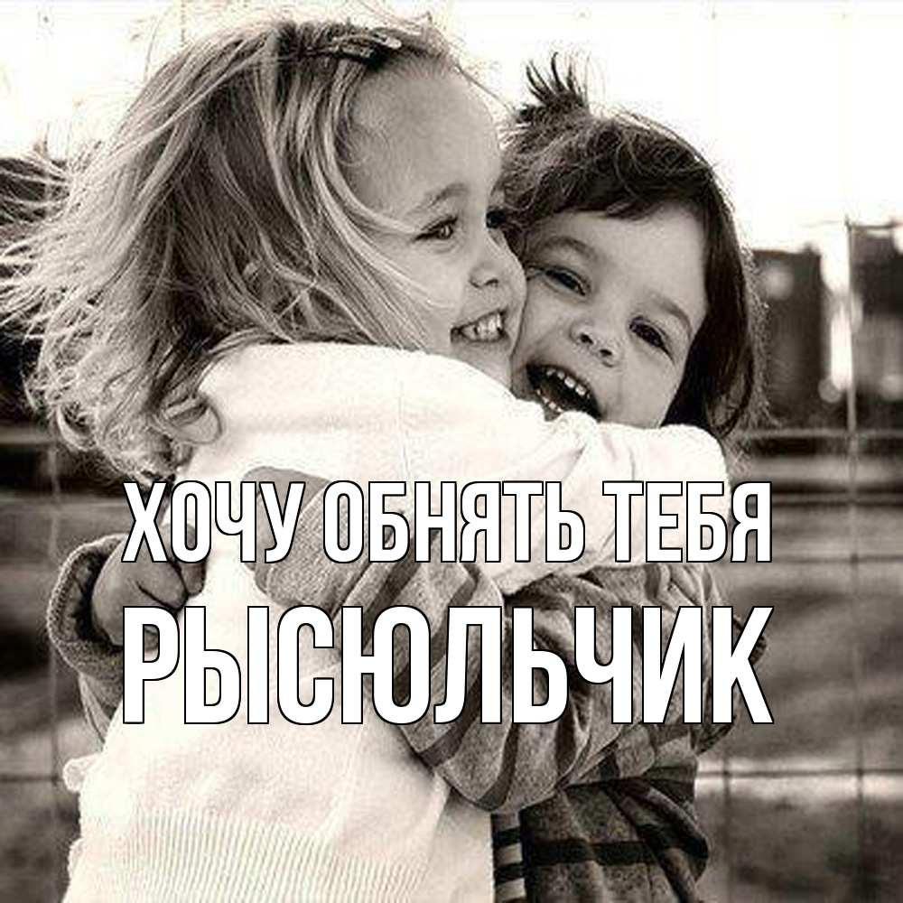 Открытка на каждый день с именем, Рысюльчик Хочу обнять тебя счастливая парочка Прикольная открытка с пожеланием онлайн скачать бесплатно 