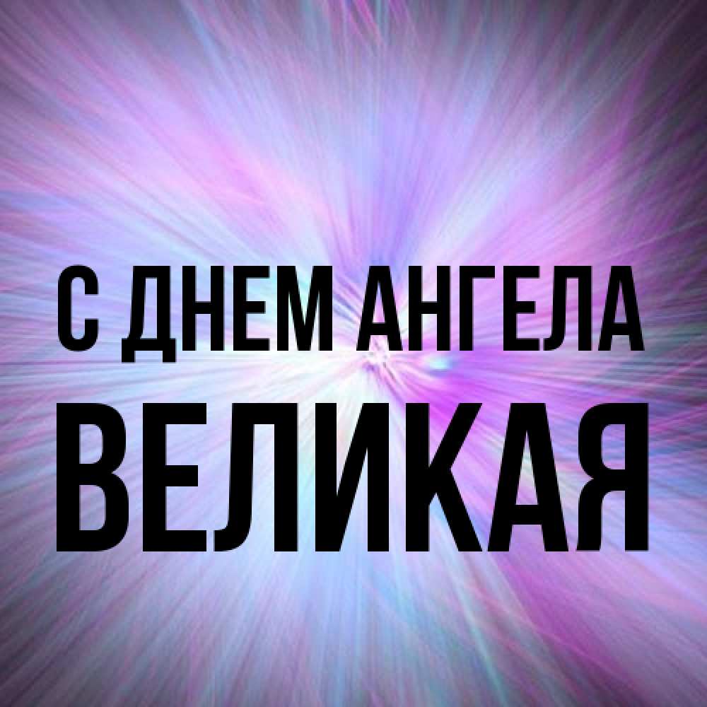 Открытка на каждый день с именем, великая С днем ангела ангельский свет Прикольная открытка с пожеланием онлайн скачать бесплатно 