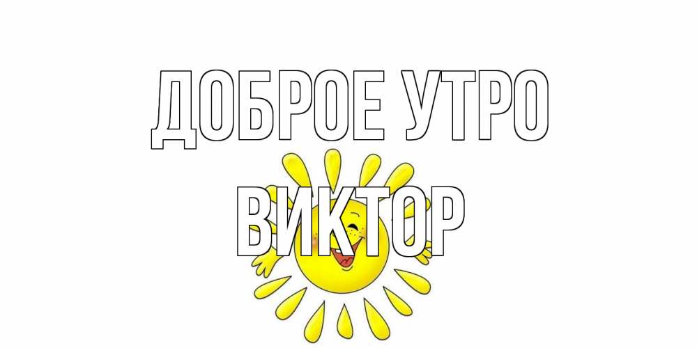 Открытка на каждый день с именем, Виктор Доброе утро солнце Прикольная открытка с пожеланием онлайн скачать бесплатно 