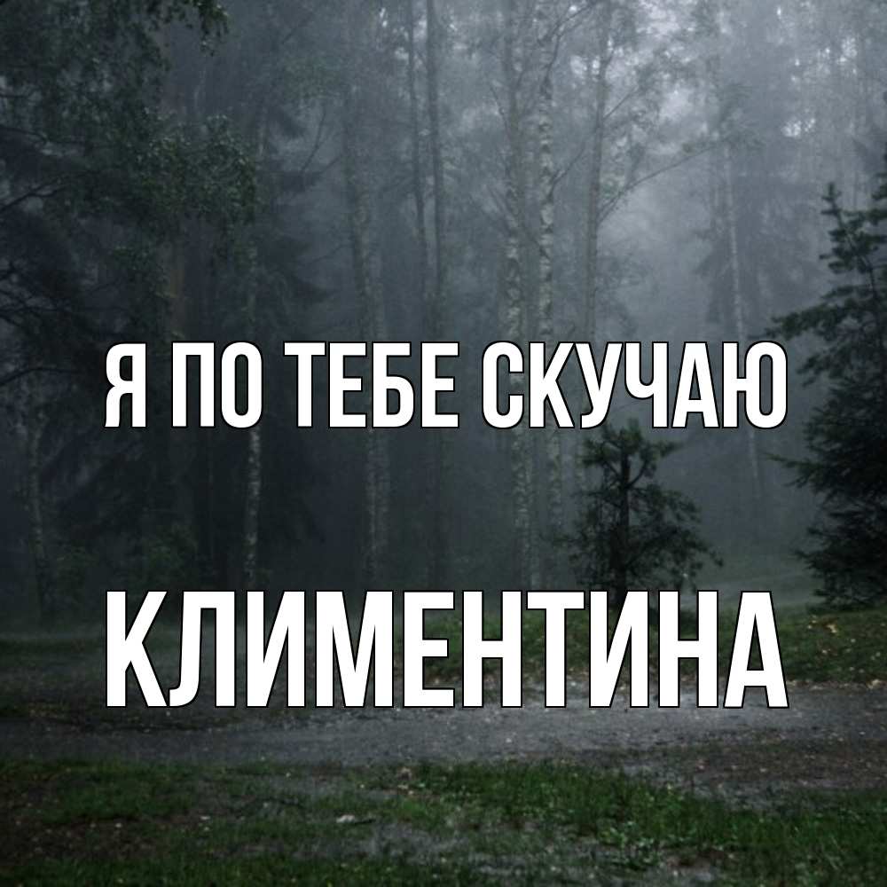 Открытка на каждый день с именем, Климентина Я по тебе скучаю одна и плохо мне Прикольная открытка с пожеланием онлайн скачать бесплатно 