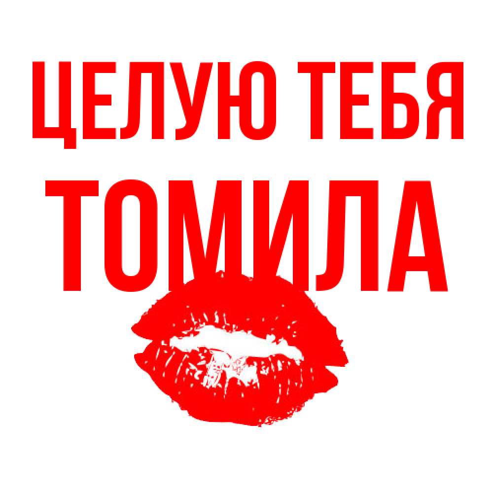 Открытка на каждый день с именем, Томила Целую тебя помада и губы Прикольная открытка с пожеланием онлайн скачать бесплатно 