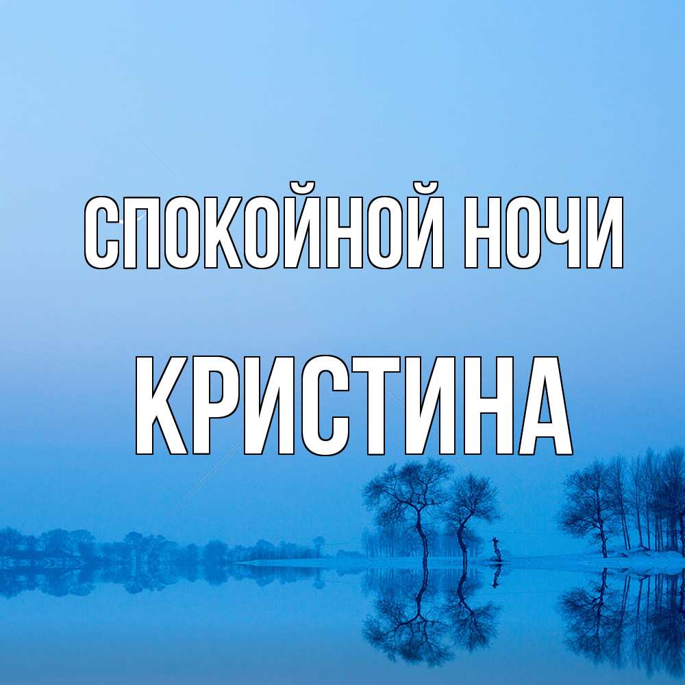 Открытка на каждый день с именем, Кристина Спокойной ночи весна Прикольная открытка с пожеланием онлайн скачать бесплатно 