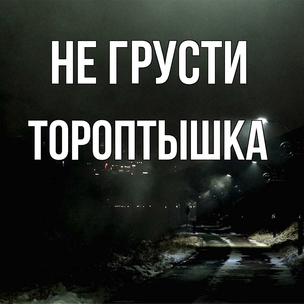 Открытка на каждый день с именем, Тороптышка Не грусти фонари Прикольная открытка с пожеланием онлайн скачать бесплатно 