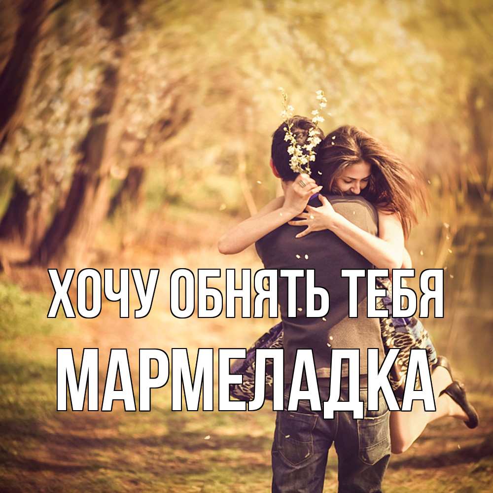 Открытка на каждый день с именем, мармеладка Хочу обнять тебя Лес осенний Прикольная открытка с пожеланием онлайн скачать бесплатно 