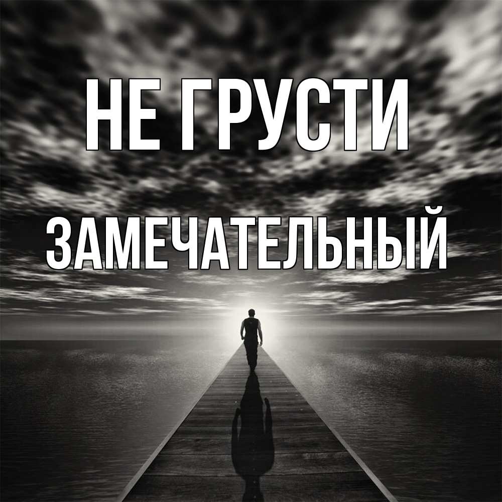 Открытка на каждый день с именем, Замечательный Не грусти человек Прикольная открытка с пожеланием онлайн скачать бесплатно 