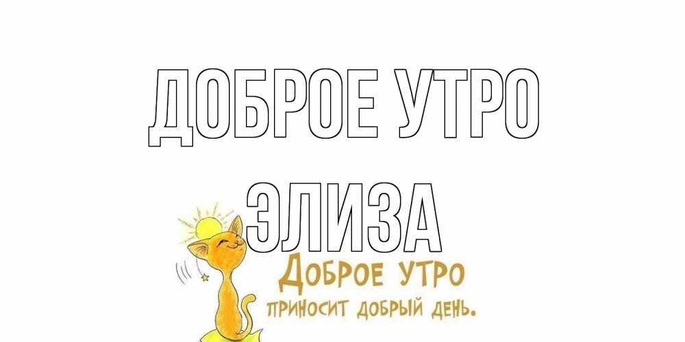 Открытка на каждый день с именем, Элиза Доброе утро кот, солнце Прикольная открытка с пожеланием онлайн скачать бесплатно 