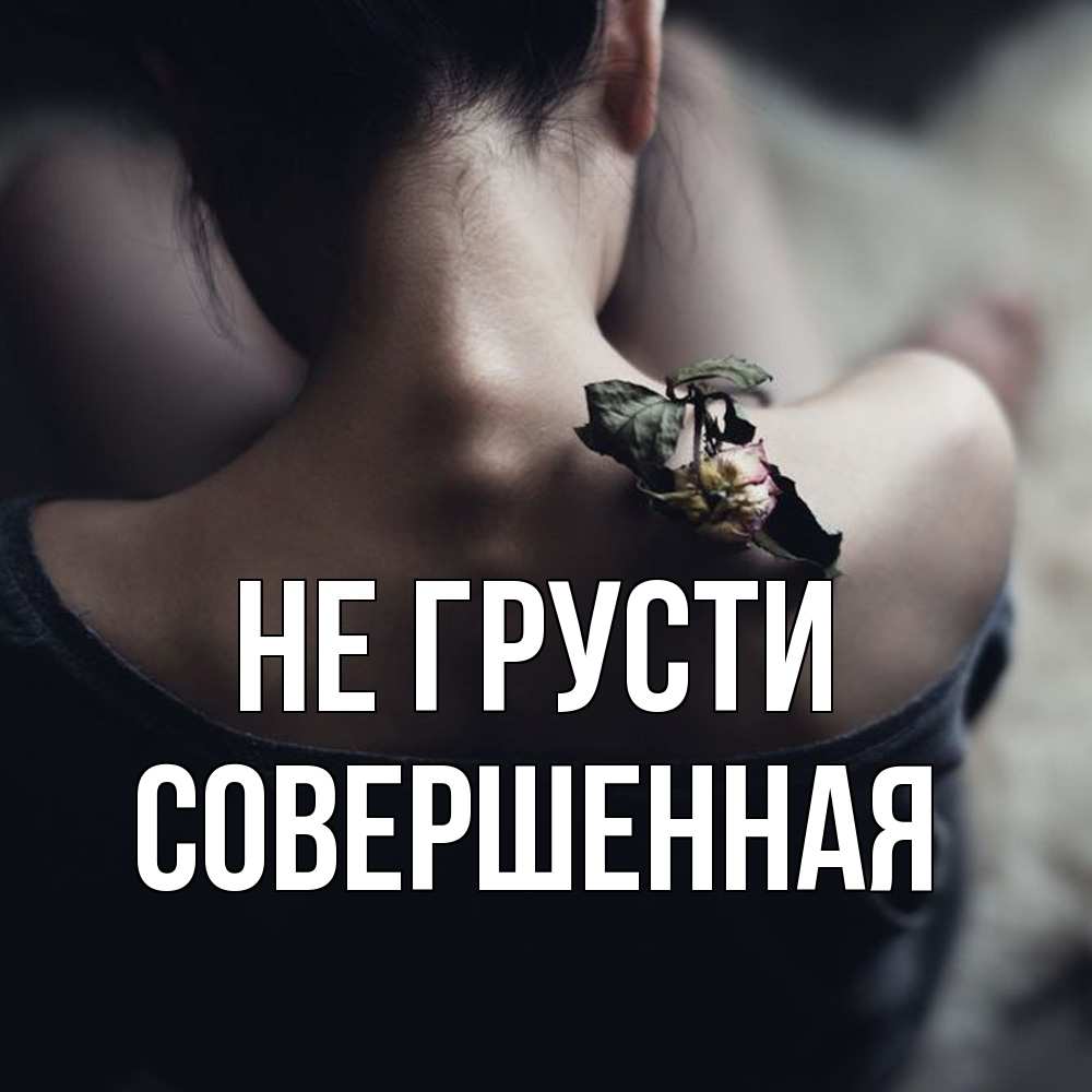 Открытка на каждый день с именем, Совершенная Не грусти девушка со спины Прикольная открытка с пожеланием онлайн скачать бесплатно 