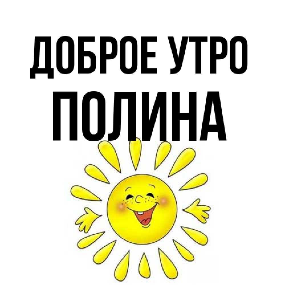 Открытка на каждый день с именем, Полина Доброе утро улыбка Прикольная открытка с пожеланием онлайн скачать бесплатно 