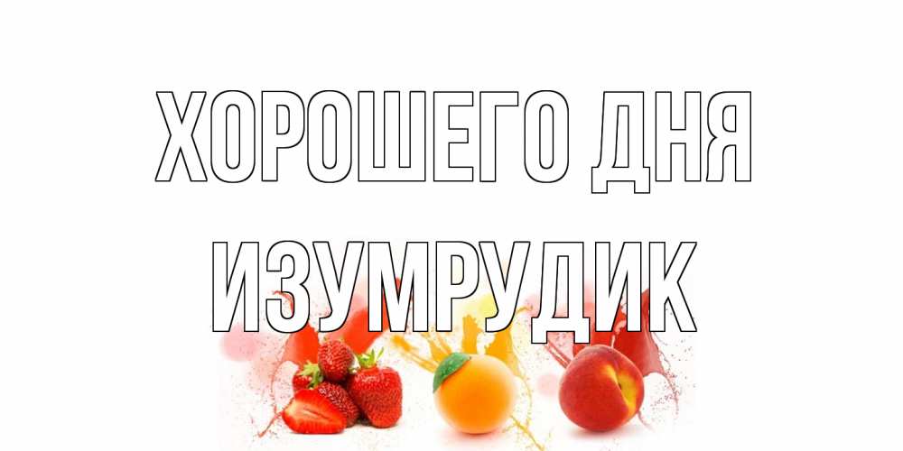 Открытка на каждый день с именем, изумрудик Хорошего дня открытки Прикольная открытка с пожеланием онлайн скачать бесплатно 