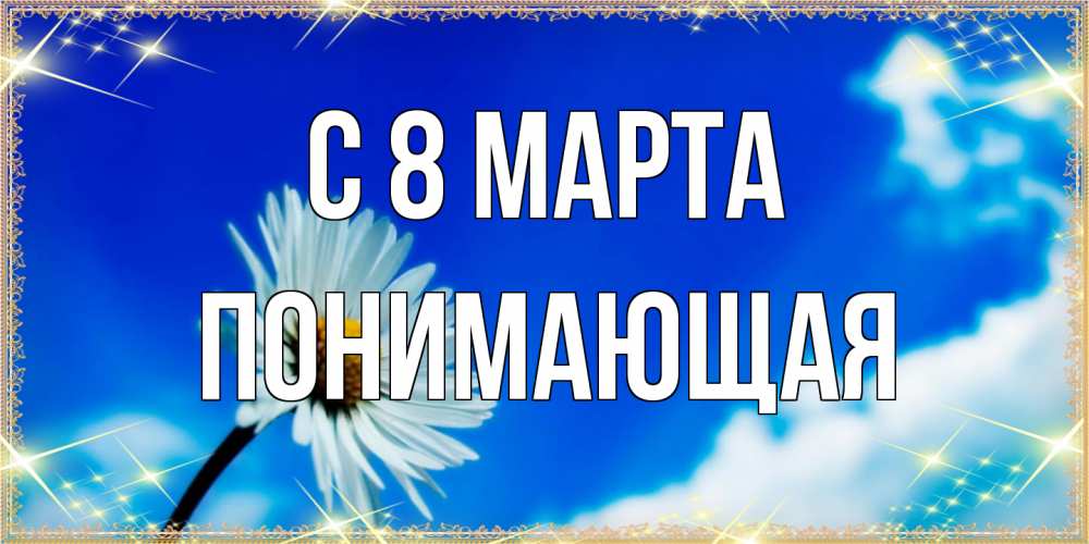 Открытка на каждый день с именем, Понимающая C 8 МАРТА красивая открытка в синих тонах Прикольная открытка с пожеланием онлайн скачать бесплатно 