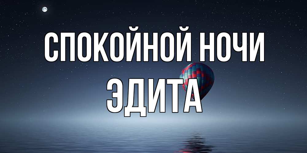 Открытка на каждый день с именем, Эдита Спокойной ночи ночная открытка Прикольная открытка с пожеланием онлайн скачать бесплатно 
