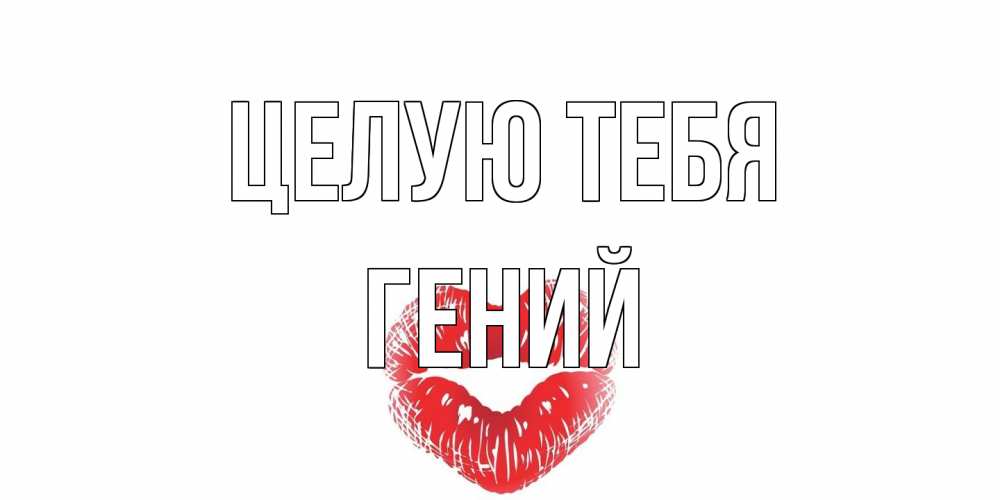 Открытка на каждый день с именем, Гений Целую тебя поцелуй Прикольная открытка с пожеланием онлайн скачать бесплатно 