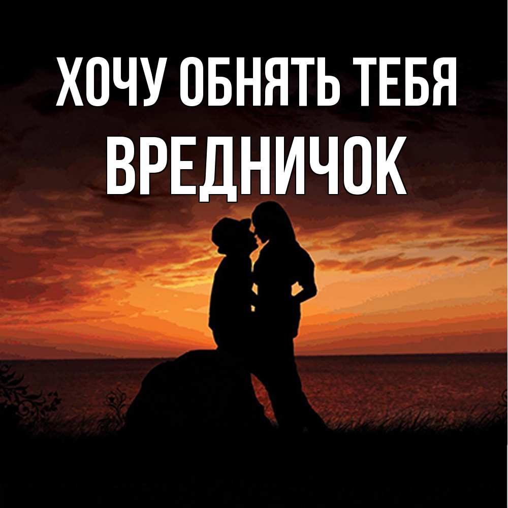 Открытка на каждый день с именем, Вредничок Хочу обнять тебя парень и девушка и оранжевое небо Прикольная открытка с пожеланием онлайн скачать бесплатно 