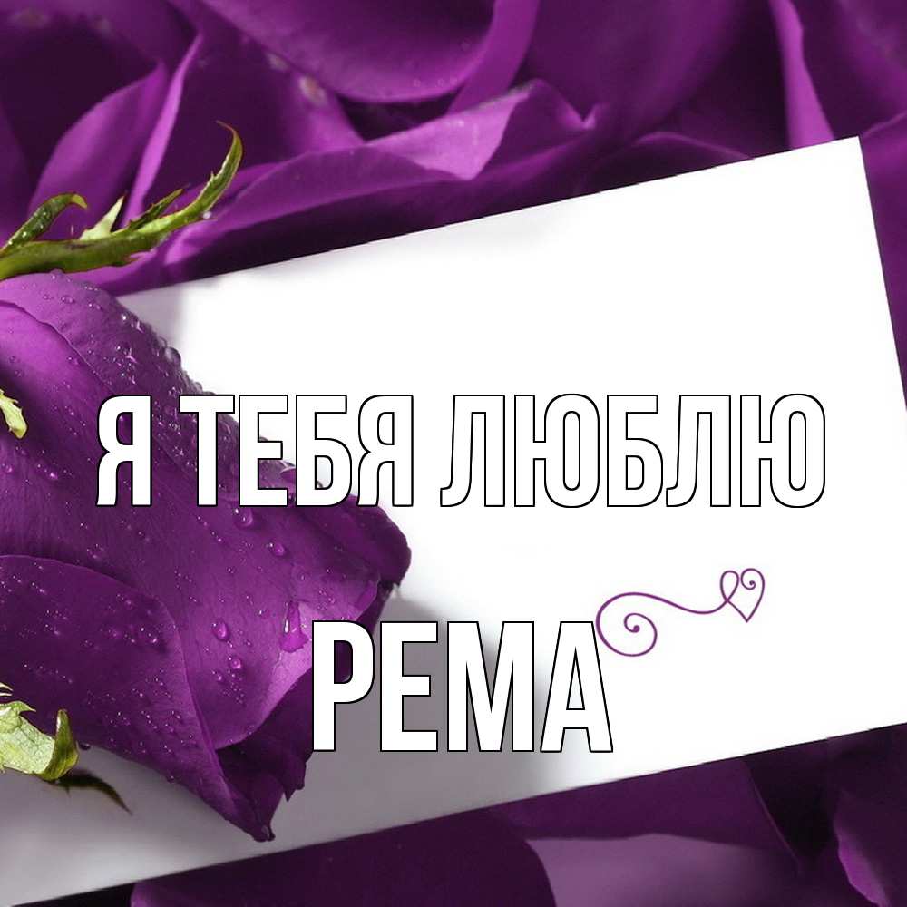 Открытка на каждый день с именем, Рема Я тебя люблю роза Прикольная открытка с пожеланием онлайн скачать бесплатно 