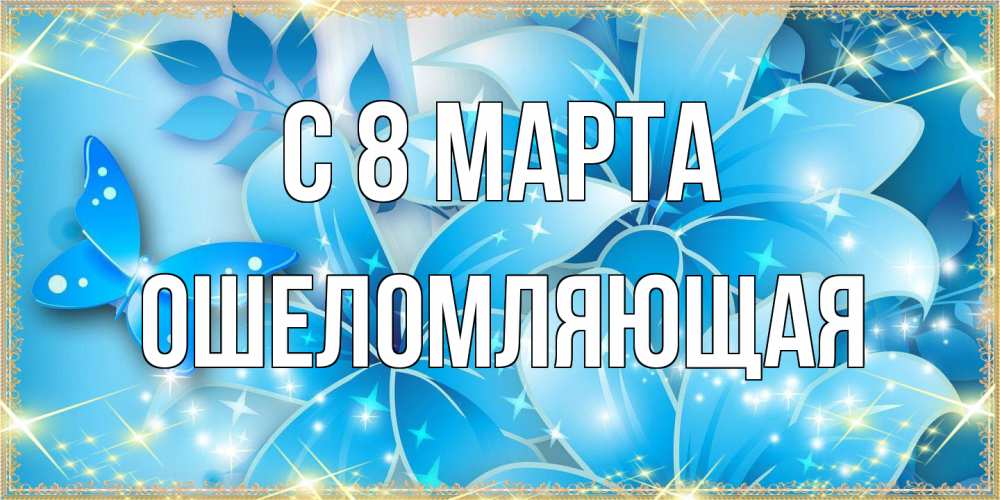 Открытка на каждый день с именем, Ошеломляющая C 8 МАРТА современные открытки на международный женский день для любимой Прикольная открытка с пожеланием онлайн скачать бесплатно 