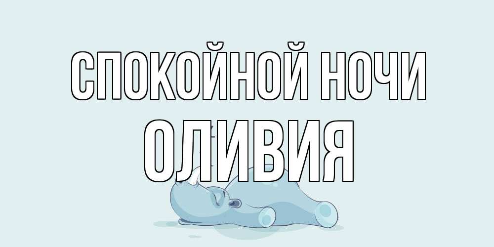 Открытка на каждый день с именем, Оливия Спокойной ночи сладких снов с носорогом Прикольная открытка с пожеланием онлайн скачать бесплатно 