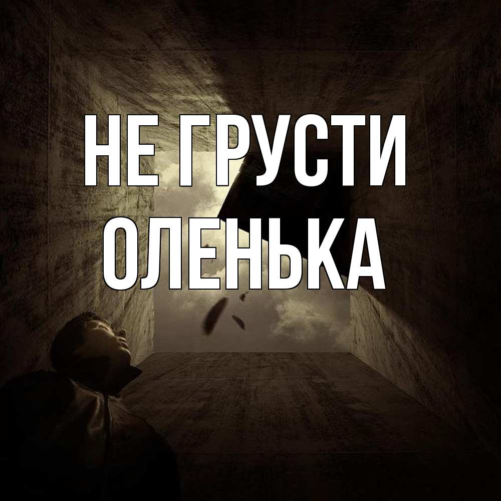 Открытка на каждый день с именем, Оленька Не грусти жуть Прикольная открытка с пожеланием онлайн скачать бесплатно 