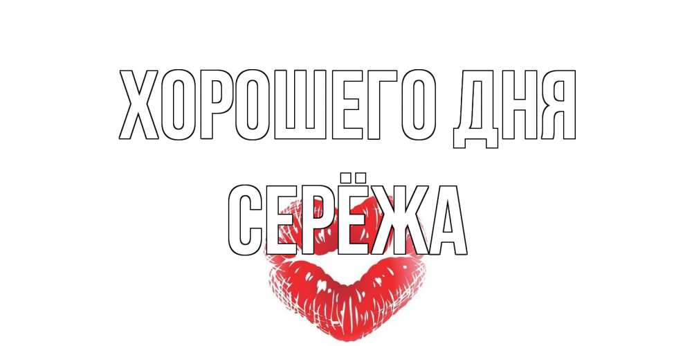 Открытка на каждый день с именем, Серёжа Хорошего дня Поцелуй Прикольная открытка с пожеланием онлайн скачать бесплатно 