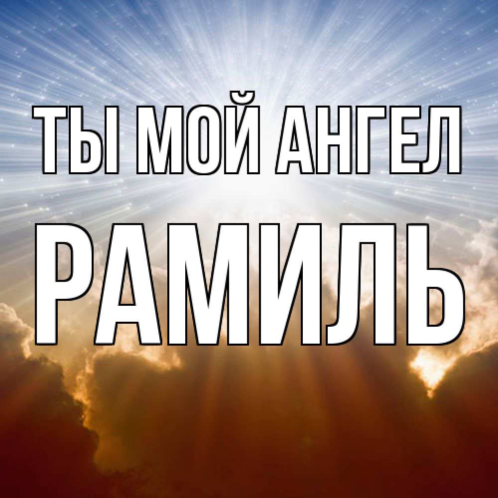 Открытка на каждый день с именем, Рамиль Ты мой ангел ангельский свет на небе Прикольная открытка с пожеланием онлайн скачать бесплатно 