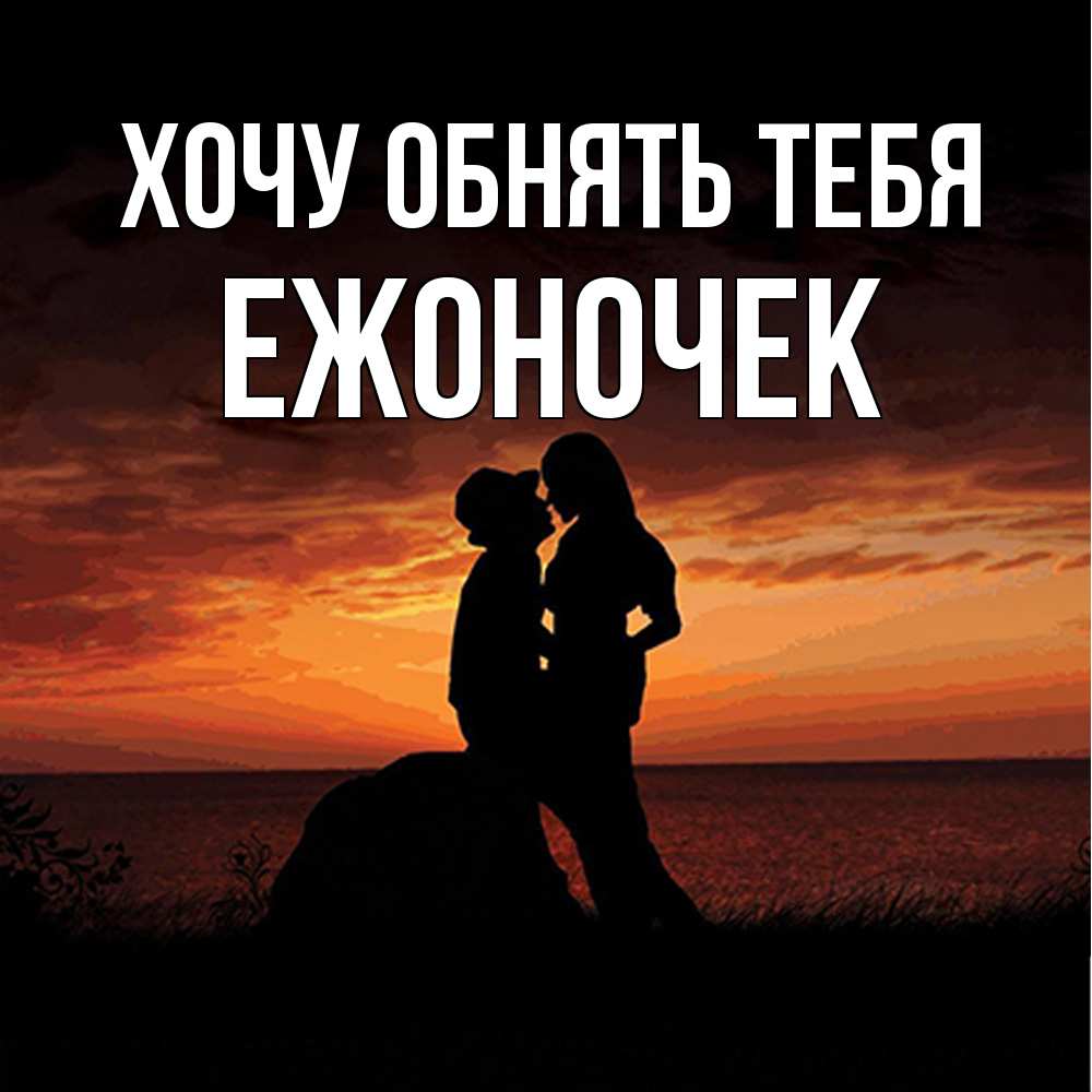 Открытка на каждый день с именем, Ежоночек Хочу обнять тебя парень и девушка и оранжевое небо Прикольная открытка с пожеланием онлайн скачать бесплатно 