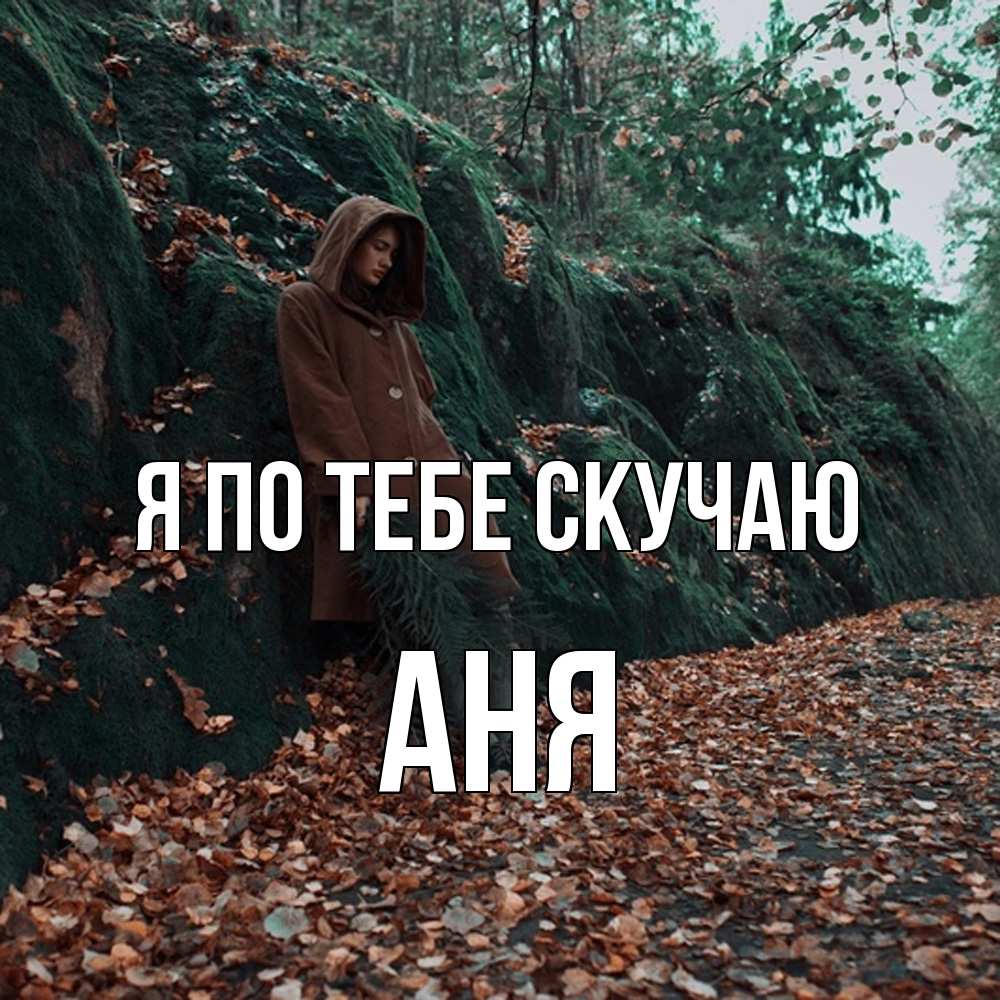 Открытка на каждый день с именем, Аня Я по тебе скучаю скука 1 Прикольная открытка с пожеланием онлайн скачать бесплатно 