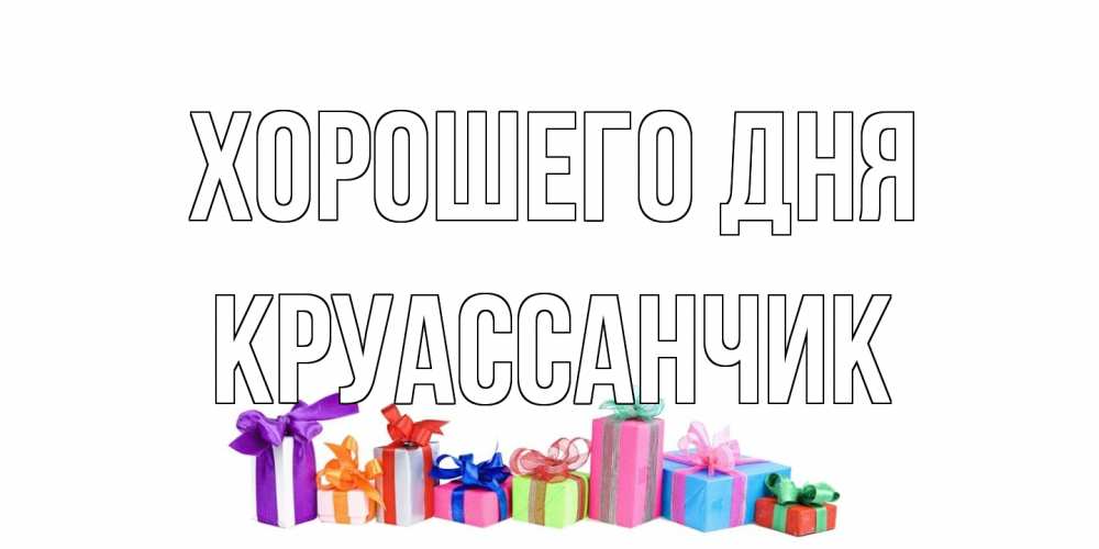 Открытка на каждый день с именем, круассанчик Хорошего дня отличного дня Прикольная открытка с пожеланием онлайн скачать бесплатно 