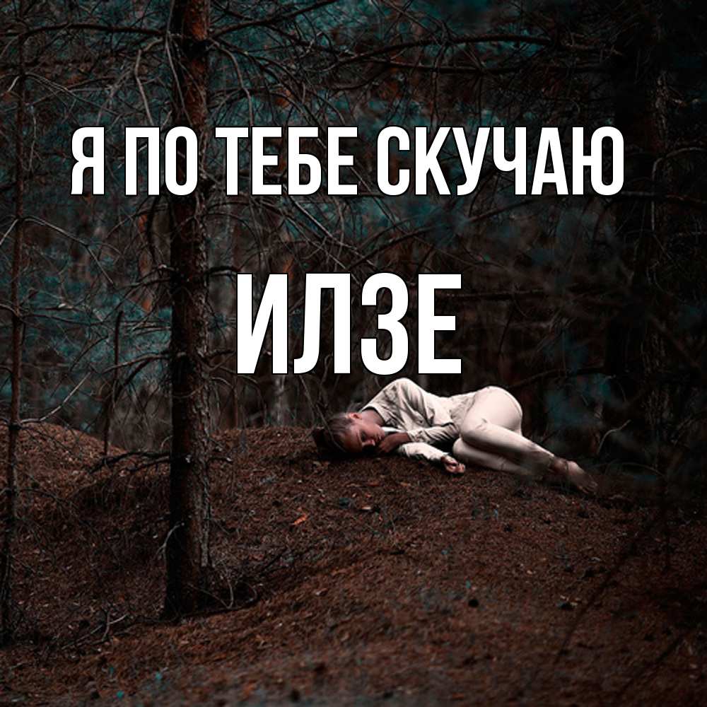 Открытка на каждый день с именем, Илзе Я по тебе скучаю очень Прикольная открытка с пожеланием онлайн скачать бесплатно 