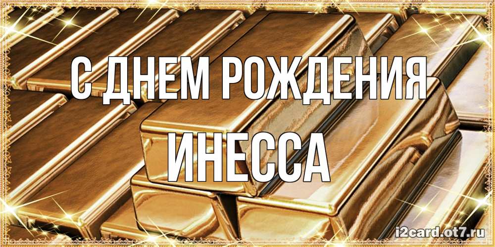 Открытка на каждый день с именем, Инесса С днем рождения поздравления на день рождения с пожеланиями богатства Прикольная открытка с пожеланием онлайн скачать бесплатно 