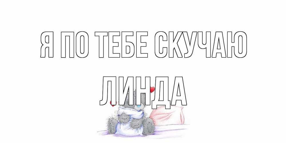 Открытка на каждый день с именем, Линда Я по тебе скучаю мишка Прикольная открытка с пожеланием онлайн скачать бесплатно 